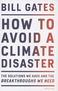 How to Avoid a Climate Disaster. The Solutions We Have and the Breakthroughs We Need