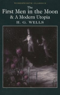 The First Men in the Moon and A Modern Utopia H. G. Wells купить читать скачать онлайн - BookMix.ru