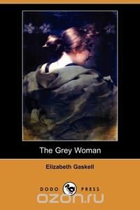 The Grey Woman (Dodo Press) Elizabeth Gaskell купить читать скачать онлайн - BookMix.ru