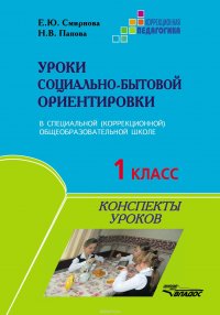 Уроки социально-бытовой ориентировки в специальной (коррекционной) общеобразовательной школе. 1 класс. Конспекты уроков, Смирнова Елена Юрьевна, Панова Наталья Владимировна Уроки социально-бытовой ориентировки в специальной (коррекционной) общеобразовательной школе. 1 класс. Конспекты уроков, Смирнова Елена Юрьевна, Панова Наталья Владимировна