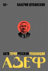 Азеф. Антигерой русской революции Шубинский Валерий Игоревич купить читать скачать онлайн - BookMix.ru