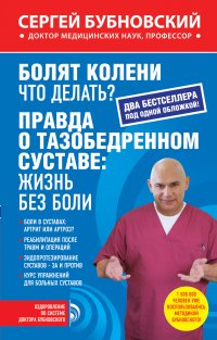 Болят колени. Что делать? ; Правда о тазобедренном суставе: Жизнь без боли, С. М. Бубновский
