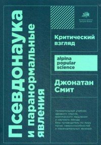 Псевдонаука и паранормальные явления. Критический взгляд, Джонатан Смит Псевдонаука и паранормальные явления. Критический взгляд, Джонатан Смит