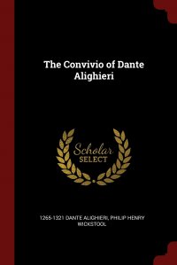 The Convivio of Dante Alighieri, 1265-1321 Dante Alighieri, Philip Henry Wickstool