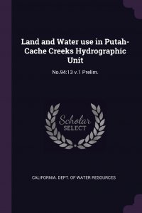 Land and Water use in Putah-Cache Creeks Hydrographic Unit. No.94:13 v.1 Prelim California. Dept. of Water Resources купить читать скачать онлайн - BookMix.ru