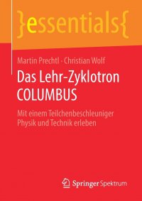 Das Lehr-Zyklotron COLUMBUS. Mit einem Teilchenbeschleuniger Physik und Technik erleben