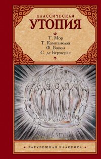Классическая утопия Томмазо Кампанелла, Фрэнсис Бэкон, Сирано де Бержерак, Томас Мор купить читать скачать онлайн - BookMix.ru