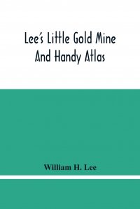 Lee'S Little Gold Mine And Handy Atlas. Important Facts, Historical Political Statistical And Geographical : General Information On Thousands Of Subjects Of Interest To Everyone, War His