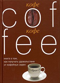 Кофе. Книга о том, как получать удовольствие от кофейных зерен, Анна Савельевских