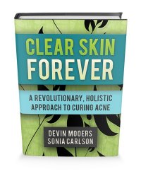 Clear Skin Forever: A Revolutionary, Holistic Approach to Clearing Acne, Devin Mooers, Sonia Carlson