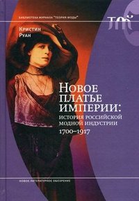 Новое платье империи. История Российской модной индустрии, 1700-1917, Кристин Руан