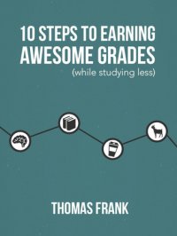 10 Steps to Earning Awesome Grades Thomas Frank купить читать скачать онлайн - BookMix.ru