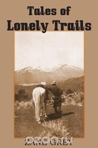 Tales of Lonely Trails by Zane Grey Zane Grey купить читать скачать онлайн - BookMix.ru