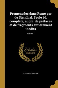 Promenades dans Rome par de Stendhal. Seule ed. complete, augm. de prefaces et de fragments entierement inedits; Volume 1
