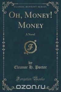 Oh, Money! Money Eleanor H. Porter купить читать скачать онлайн - BookMix.ru