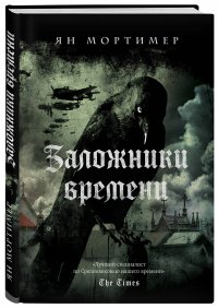 Заложники времени. Путешествие по семи векам истории человечества: от Великой чумы до Второй мировой войны Заложники времени. Путешествие по семи векам истории человечества: от Великой чумы до Второй мировой войны