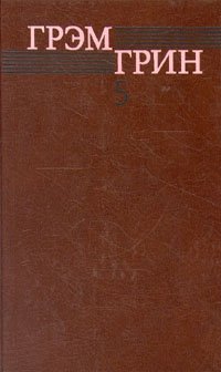Грэм Грин. Собрание сочинений в шести томах. Том 5