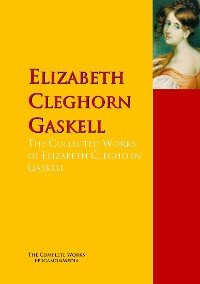 The Collected Works of Elizabeth Cleghorn Gaskell Elizabeth Gaskell купить читать скачать онлайн - BookMix.ru