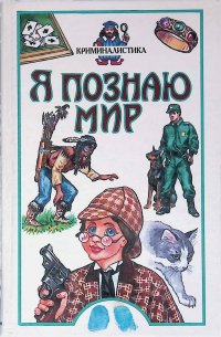 Я познаю мир. Криминалистика