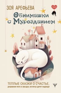Обнимашки с мурозданием. Теплые сказки о счастье, душевном уюте и звездах, которые дарят надежду Зоя Владимировна Арефьева купить читать скачать онлайн - BookMix.ru