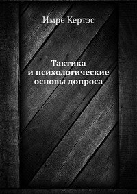 Тактика и психологические основы допроса Имре Кертэс купить читать скачать онлайн - BookMix.ru