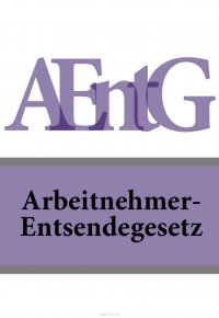 Arbeitnehmer-Entsendegesetz – AEntG Deutschland купить читать скачать онлайн - BookMix.ru