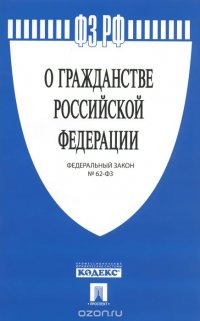 ФЗ РФ "О гражданстве РФ" №62-ФЗ.-М.:Проспект,2015