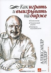 Как играть и выигрывать на бирже. Психология. Технический анализ. Контроль над капиталом 4-е изд, Александр Элдер