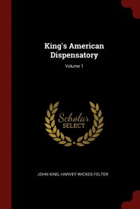 King's American Dispensatory; Volume 1 John King, Harvey Wickes Felter купить читать скачать онлайн - BookMix.ru