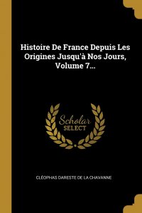 Histoire De France Depuis Les Origines Jusqu'a Nos Jours, Volume 7...