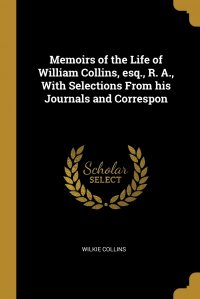 Memoirs of the Life of William Collins, esq., R. A., With Selections From his Journals and Correspon