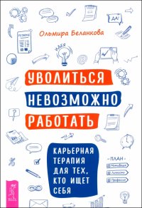 Уволиться невозможно работать. Карьерная терапия для тех, кто ищет себя Ольмира Беланкова купить читать скачать онлайн - BookMix.ru