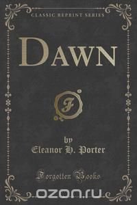 Dawn (Classic Reprint) Eleanor H. Porter купить читать скачать онлайн - BookMix.ru