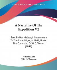 A Narrative Of The Expedition V2. Sent By Her Majesty's Government To The River Niger, In 1841, Under The Command Of H. D. Trotter (1848) William Allen, T. R. H. Thomson купить читать скачать онлайн - BookMix.ru