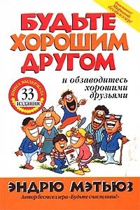 Будьте хорошим другом и обзаводитесь хорошими друзьями, Эндрю Мэтьюз Будьте хорошим другом и обзаводитесь хорошими друзьями, Эндрю Мэтьюз