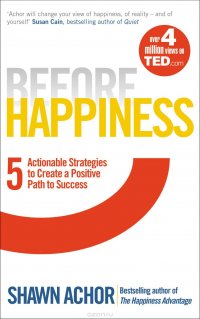 Before Happiness: 5 Actionable Strategies to Create a Positive Path to Success Shawn Achor купить читать скачать онлайн - BookMix.ru