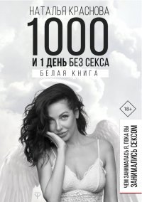 1000 и 1 день без секса. Белая книга. Чем занималась я, пока вы занимались сексом 1000 и 1 день без секса. Белая книга. Чем занималась я, пока вы занимались сексом