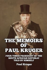 The Memoirs of Paul Kruger. Four Times President of the South African Republic: Told by Himself
