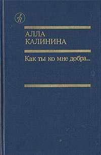 Как ты ко мне добра... Алла Калинина купить читать скачать онлайн - BookMix.ru