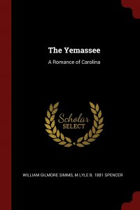 The Yemassee. A Romance of Carolina William Gilmore Simms, M Lyle b. 1881 Spencer купить читать скачать онлайн - BookMix.ru