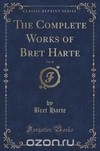 The Complete Works of Bret Harte, Vol. 10 (Classic Reprint) Bret Harte купить читать скачать онлайн - BookMix.ru
