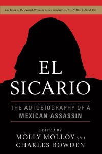 El Sicario: The Autobiography of a Mexican Assassin. Эль Сикарио: автобиография мексиканского наемного убийцы. Молли Моллой, Чарльз Боуден Molly Molloy, Charles Bowden купить читать скачать онлайн - BookMix.ru