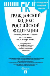 ГК РФ. Гражданский кодекс Части 1, 2, 3 и 4 по сост. на 29.01.2025 с таблицей изменений и с путеводителем по судебной практике
