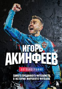 Игорь Акинфеев. Автобиография самого преданного футболиста в истории мирового футбола Игорь Владимирович Акинфеев купить читать скачать онлайн - BookMix.ru