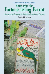 Notes from the Fortune-Telling Parrot. Islam and the Struggle for Religious Pluralism in Pakistan David Pinault купить читать скачать онлайн - BookMix.ru