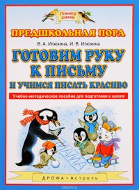 Готовим руку к письму и учимся писать красиво, В. А. Илюхина, И. В. Илюхина