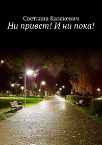 Ни привет! И ни пока!, Светлана Казакевич Ни привет! И ни пока!, Светлана Казакевич