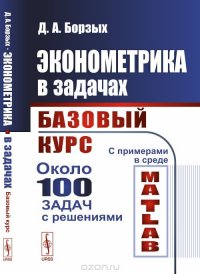 Эконометрика в задачах. Базовый курс. С примерами в среде MATLAB. Около 100 задач с решениями