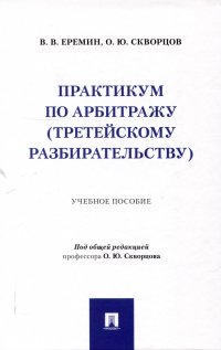 Практикум по арбитражу (третейскому разбирательству). Учебное пособие Олег Юрьевич Скворцов, Виктор Валерьевич Еремин купить читать скачать онлайн - BookMix.ru
