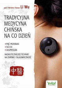 Tradycyjna Medycyna Chińska na co dzień. Pięć Przemian, Tai Chi, akupresura - najskuteczniejsze techniki na zdrowie i długowieczność Yi-Li Wu купить читать скачать онлайн - BookMix.ru